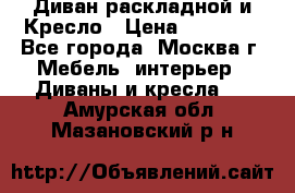 Диван раскладной и Кресло › Цена ­ 15 000 - Все города, Москва г. Мебель, интерьер » Диваны и кресла   . Амурская обл.,Мазановский р-н